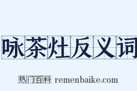 咏茶灶反义词是什么意思的图片